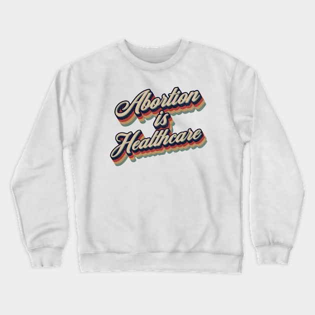 Retro Vintage Abortion Is Healthcare Crewneck Sweatshirt by Whimsical Thinker